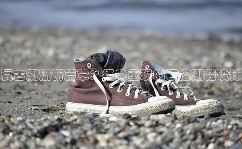 复古潮流新篇章：经典重现的百搭潮鞋设计
